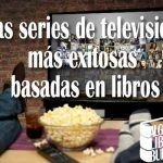 Las series de televisión más exitosas basadas en libros Las-series-de-televisión-más-exitosas-basadas-en-libros