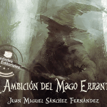 La Ambición del Mago Errante de Juan Miguel Sánchez Fernández La Ambición del Mago Errante