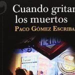 Cuando gritan los muertos de Paco Gómez Escribano Cuando gritan los muertos de Paco Gómez Escribano