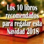 Los 10 libros recomendados para regalar esta Navidad 2018 Los 10 libros recomendados para regalar esta Navidad 2018