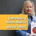 Entrevista a Nieves Abarca autora de «Voraces» Entrevista a Nieves Abarca