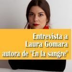 Entrevista a Laura Gomara autora de «En la sangre» Entrevista a Laura Gomara