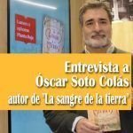 Entrevista a Óscar Soto Colás autor de «La sangre de la tierra»