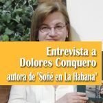 Entrevista a Dolores Conquero autora de «Soñé en La Habana» Entrevista a Dolores Conquero autora de "Soñé en La Habana"