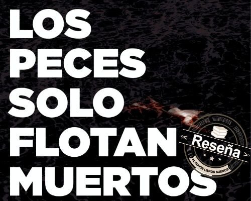 Los peces solo flotan muertos
