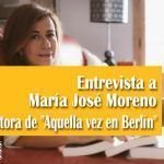 Entrevista a María José Moreno autora de «Aquella vez en Berlín» Entrevista a María José Moreno autora de "Aquella vez en Berlín"