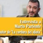Entrevista a Marto Pariente autor de «La cordura del idiota» Entrevista a Marto Pariente autor de La cordura del idiota