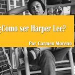 ¿Cómo ser Harper Lee? ¿Cómo ser Harper Lee?