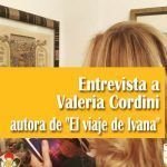 Entrevista a Valeria Cordini autora de «El viaje de Ivana» Entrevista a Valeria Cordini autora de El viaje de Ivana