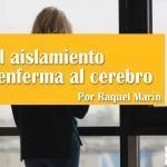 El aislamiento enferma al cerebro El aislamiento enferma al cerebro_Raquel_Marin