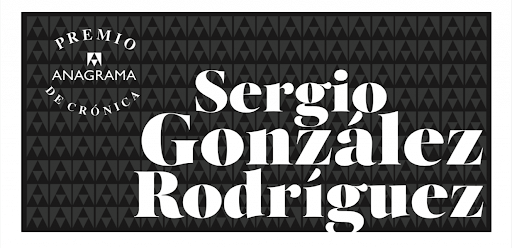 Premio Anagrama de Crónica Sergio González Rodríguez