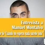 Entrevista a Manuel Montalvo autor de «Cuando no esperas nada sucede todo» Entrevista a Manuel Montalvo
