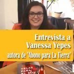 Entrevista a Vanessa Yepes autora de «Abono para La Tierra» Entrevista a Vanessa Yepes