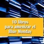 10 libros para amenizar el Blue Monday 10 libros Blue Monday
