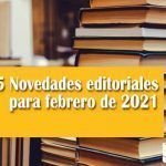 15 Novedades editoriales para febrero de 2021 libros febrero 2021