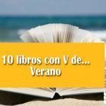 10 libros con V de… Verano Lecturas 10 libros con V de... Verano