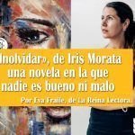 «Inolvidar», de Iris Morata, una novela en la que nadie es bueno ni malo Inolvidar Iris Morata