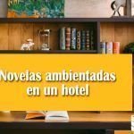 Novelas ambientadas en un hotel Novelas ambientadas en un hotel