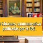 10 Ediciones conmemorativas publicadas por la RAE 10 Ediciones conmemorativas publicadas por la RAE