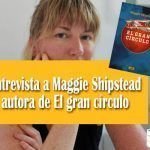 Entrevista a Maggie Shipstead Entrevista a Maggie Shipstead autora de El gran círculo
