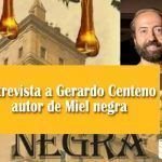 Entrevista a Gerardo Centeno, autor de Miel negra Entrevista a Gerardo Centeno, autor de Miel negra
