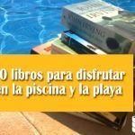 10 libros para disfrutar en la piscina y la playa libros para disfrutar en la piscina y la playa