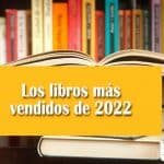 Los libros mas vendidos de 2022 Los libros mas vendidos de 2022
