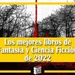 Los mejores libros de Fantasía y Ciencia Ficción de 2022 Los mejores libros de Fantasía y Ciencia Ficción de 2022