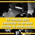 10 consejos para convertirte en un buen escritor de novela negra 10 consejos para convertirte en un buen escritor de novela negra