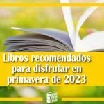 Libros recomendados para disfrutar en primavera de 2023 libros primavera 2023