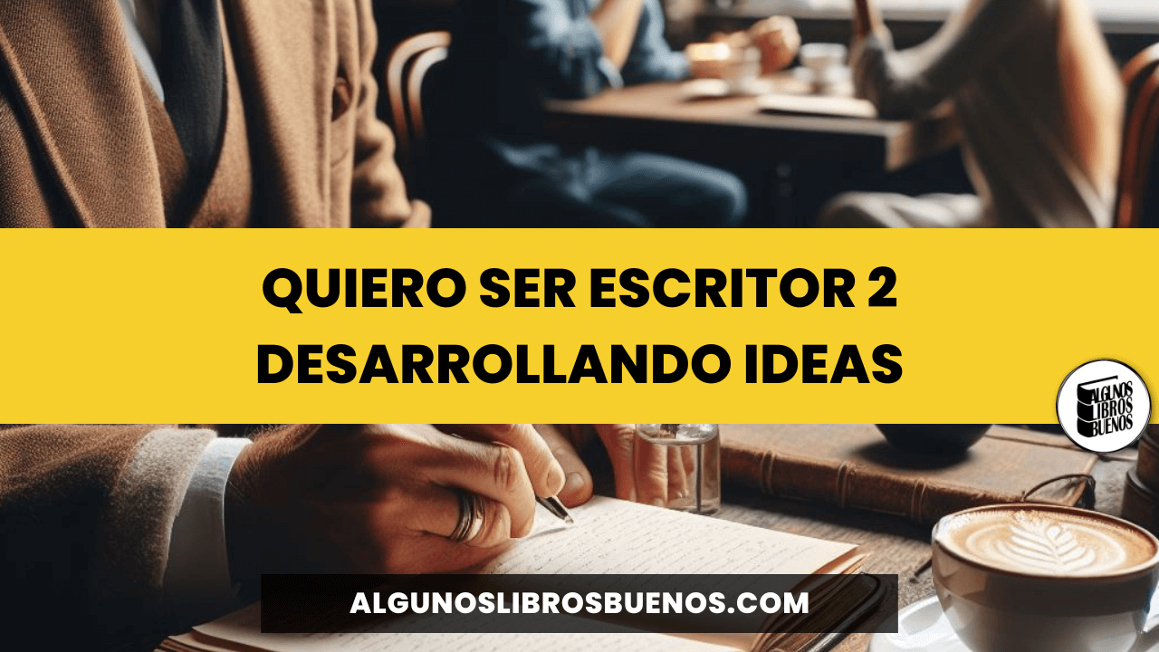 Quiero ser escritor 2: Desarrollando Ideas | Algunos Libros Buenos