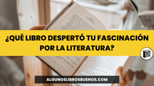 ¿Qué libro despertó tu fascinación por la literatura?